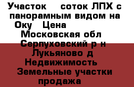 Участок 15 соток ЛПХ с панорамным видом на Оку › Цена ­ 1 400 000 - Московская обл., Серпуховский р-н, Лукьяново д. Недвижимость » Земельные участки продажа   
